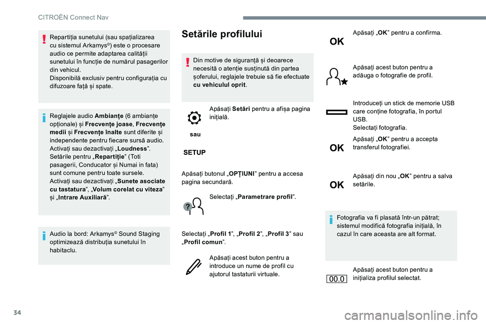 CITROEN JUMPER SPACETOURER 2017  Ghiduri De Utilizare (in Romanian) 34
Repartiția sunetului (sau spațializarea 
cu sistemul Arkamys©) este o procesare 
audio ce permite adaptarea calității 
sunetului în funcție de numărul pasagerilor 
din vehicul.
Disponibilă