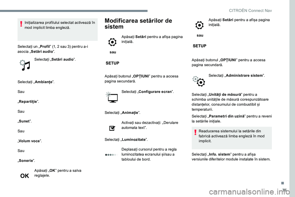 CITROEN JUMPER SPACETOURER 2017  Ghiduri De Utilizare (in Romanian) 35
Selectați „Ambianțe ˮ.
Sau
„ Repartiție ˮ.
Sau
„ Sunet ˮ.
Sau
„ Volum voce ˮ.
Sau
„ Sonerie ˮ.
Apăsați „ OKˮ pentru a salva 
reglajele.
Modificarea setărilor de 
sistem
 sau
