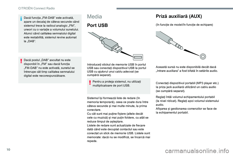 CITROEN JUMPER SPACETOURER 2017  Ghiduri De Utilizare (in Romanian) 10
Media
Por t  USB
Introduceți stickul de memorie USB în portul 
USB sau conectați dispozitivul USB la portul 
USB cu ajutorul unui cablu adecvat (se 
cumpără separat).Pentru a proteja sistemul,