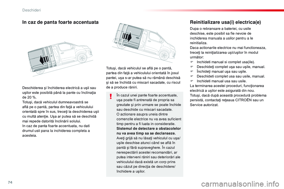 CITROEN JUMPER SPACETOURER 2017  Ghiduri De Utilizare (in Romanian) 74
Spacetourer-VP_ro_Chap02_ouvertures_ed01-2016
În cazul unei pante foarte accentuate, 
uşa poate fi antrenată de propria sa 
greutate şi prin urmare se poate închide 
sau deschide cu miscari sa