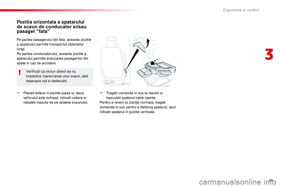 CITROEN JUMPER SPACETOURER 2017  Ghiduri De Utilizare (in Romanian) 89
Spacetourer-VP_ro_Chap03_ergonomie-et-confort_ed01-2016
F Plasati tetiera in pozitie joasa si, daca vehiculul este echipat, ridicati cotiera si 
rabateti masuta de pe spatele scaunului.
Pozitia ori