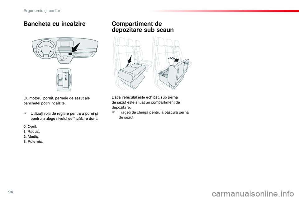 CITROEN JUMPER SPACETOURER 2017  Ghiduri De Utilizare (in Romanian) 94
Spacetourer-VP_ro_Chap03_ergonomie-et-confort_ed01-2016
Bancheta cu incalzire
0: Oprit.
1 : Radus.
2 : Mediu.
3 : Puternic.
F
 
U
 tilizaţi rola de reglare pentru a porni şi 
pentru a alege nivel
