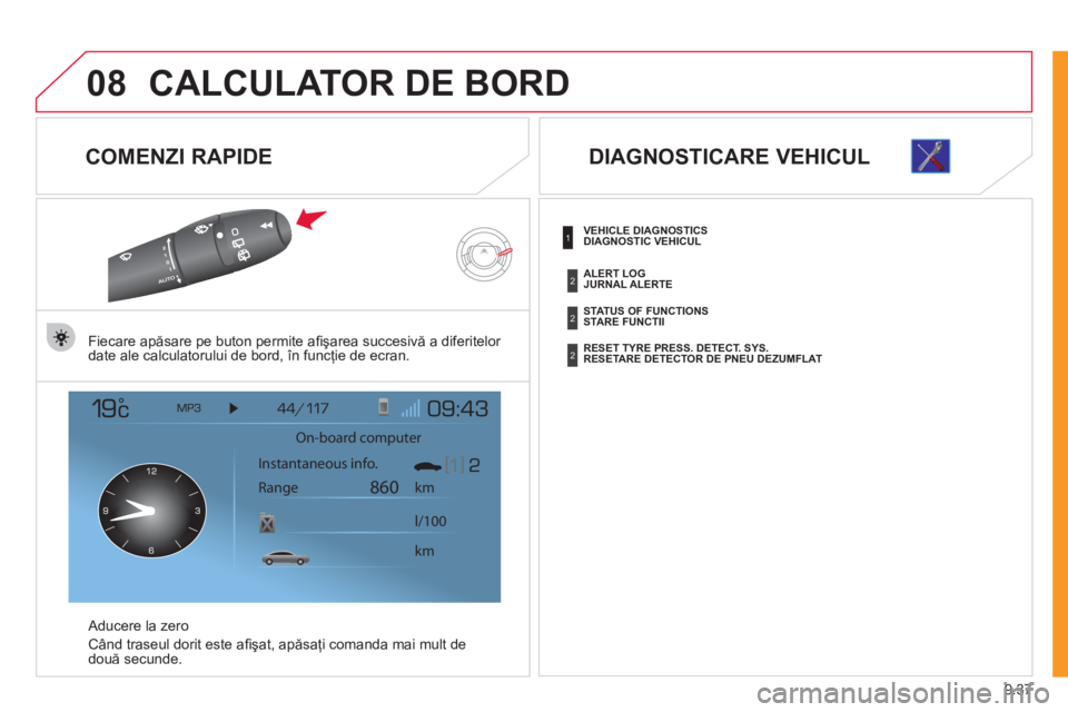 CITROEN JUMPER MULTISPACE 2012  Ghiduri De Utilizare (in Romanian) 9.37
08CALCULATOR DE BORD
   
COMENZI RAPIDE 
Fiecare apăsare pe buton permite aﬁ şarea succesivă a diferitelor 
date ale calculatorului de bord, în funcţie de ecran.  
   
A
ducere la zero
C