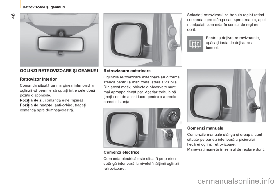 CITROEN NEMO 2013 Ghiduri De Utilizare (in Romanian) 46
Retrovizoare şi geamuri
Retrovizor interior
Comanda situată pe marginea inferioară a
oglinzii vă permite să optaţi între cele două
poziţii disponibile.
Poziţia de z CITROEN NEMO 2013 Ghiduri De Utilizare (in Romanian) 46
Retrovizoare şi geamuri
Retrovizor interior
Comanda situată pe marginea inferioară a
oglinzii vă permite să optaţi între cele două
poziţii disponibile.
Poziţia de z