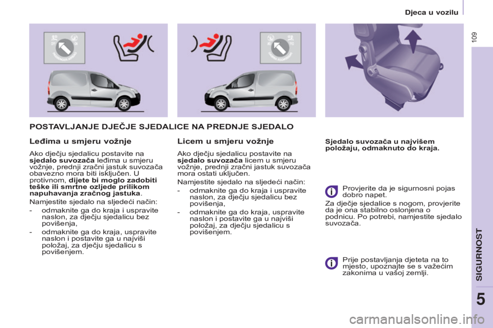 CITROEN BERLINGO ELECTRIC 2017  Upute Za Rukovanje (in Croatian) 109
BERLINGO-2-VU_HR_CHAP05_SECURITE_ED01-2015BERLINGO-2-VU_HR_CHAP05_SECURITE_ED01-2015
POSTAVLJANJE DJEČJE SJEDALICE NA PREDNJE   SJEDALO
Sjedalo suvozača u najvišem 
položaju, odmaknuto do kraj