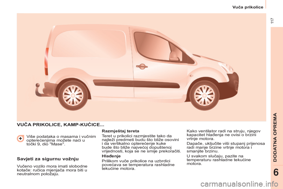 CITROEN BERLINGO ELECTRIC 2017  Upute Za Rukovanje (in Croatian)  117
Berlingo-2-VU_hr_Chap06_accessoire_ed01-2015
Više podataka o masama i vučnim 
opterećenjima možete naći u 
točki  9, dio "Mase".
VUČA  PRIKOLICE ,  KAMP - KUĆICE ...
Razmještaj t