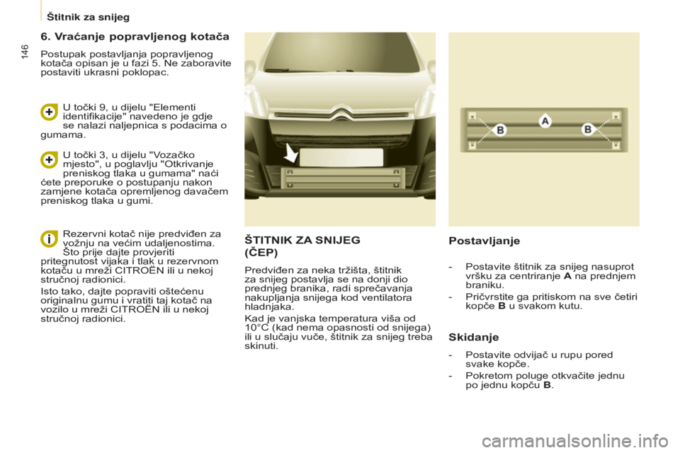 CITROEN BERLINGO ELECTRIC 2017  Upute Za Rukovanje (in Croatian) 146
Berlingo-2-VU_hr_Chap08_aide rapide_ed01-2015Berlingo-2-VU_hr_Chap08_aide rapide_ed01-2015
šTITNIK ZA SNIJEG
(

ČEP )
Predviđen za neka tržišta, štitnik 
za snijeg postavlja se na donji dio 