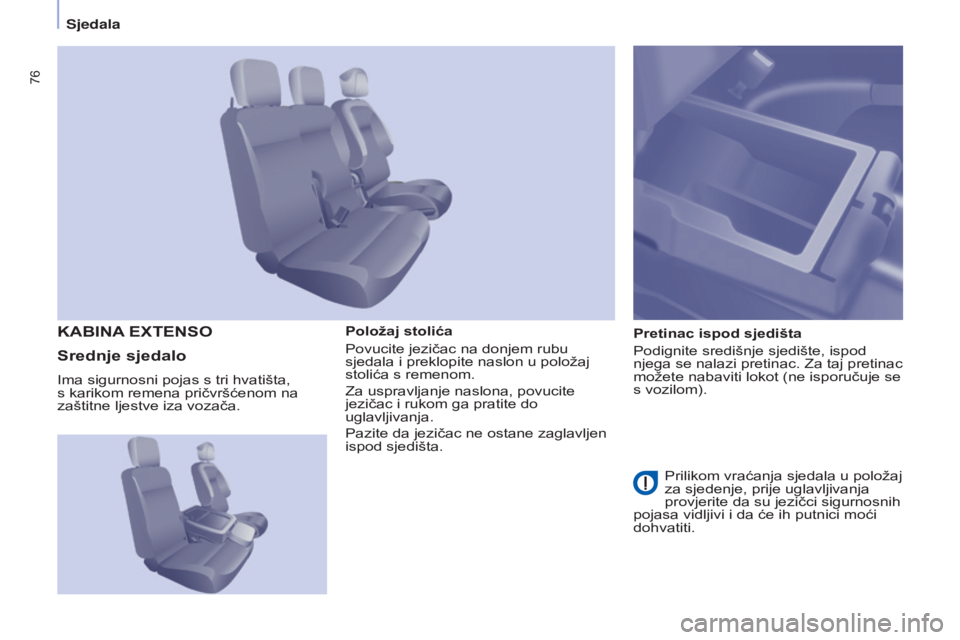 CITROEN BERLINGO ELECTRIC 2017  Upute Za Rukovanje (in Croatian) 76
Berlingo-2-VU_hr_Chap04_Ergonomie_ed01-2015Berlingo-2-VU_hr_Chap04_Ergonomie_ed01-2015
Položaj stolića
Povucite jezičac na donjem rubu 
sjedala i preklopite naslon u položaj 
stolića s remenom