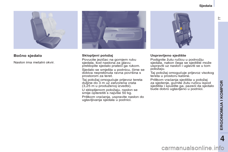 CITROEN BERLINGO ELECTRIC 2017  Upute Za Rukovanje (in Croatian) 77
Berlingo-2-VU_hr_Chap04_Ergonomie_ed01-2015Berlingo-2-VU_hr_Chap04_Ergonomie_ed01-2015
Uspravljeno sjedište
Podignite žutu ručicu u podnožju 
sjedala, nakon čega se sjedište može 
uspraviti 