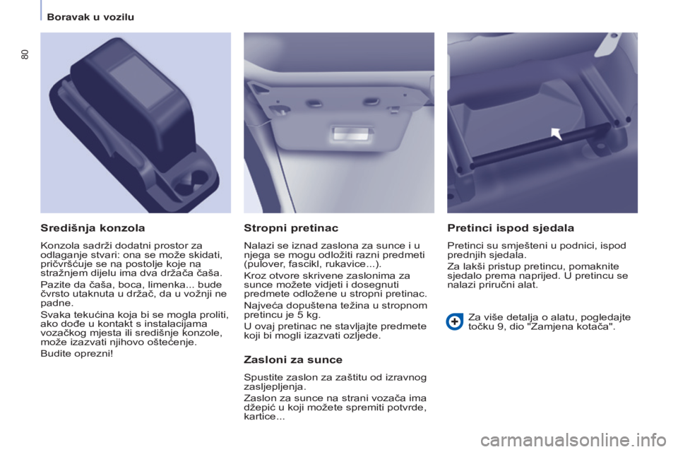 CITROEN BERLINGO ELECTRIC 2017  Upute Za Rukovanje (in Croatian) 80
Berlingo-2-VU_hr_Chap04_Ergonomie_ed01-2015Berlingo-2-VU_hr_Chap04_Ergonomie_ed01-2015
Stropni pretinac
nalazi se iznad zaslona za sunce i u 
njega se mogu odložiti razni predmeti 
(pulover
, fasc