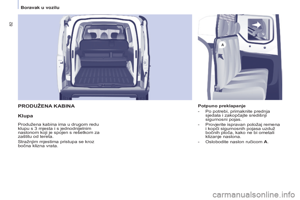CITROEN BERLINGO ELECTRIC 2017  Upute Za Rukovanje (in Croatian) 82
Berlingo-2-VU_hr_Chap04_Ergonomie_ed01-2015Berlingo-2-VU_hr_Chap04_Ergonomie_ed01-2015
PRODUžENA KABINA
Klupa
Potpuno preklapanje
-
 
Po potrebi, primaknite prednja 
sjedala i zakopčajte središn