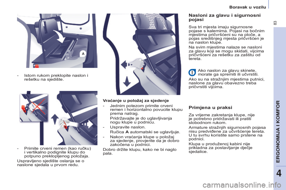 CITROEN BERLINGO ELECTRIC 2017  Upute Za Rukovanje (in Croatian) 83
Berlingo-2-VU_hr_Chap04_Ergonomie_ed01-2015Berlingo-2-VU_hr_Chap04_Ergonomie_ed01-2015
Vraćanje u položaj za sjedenje
- 
Jednim potezom primite crveni 
remen i horizontalno povucite klupu 
prema 