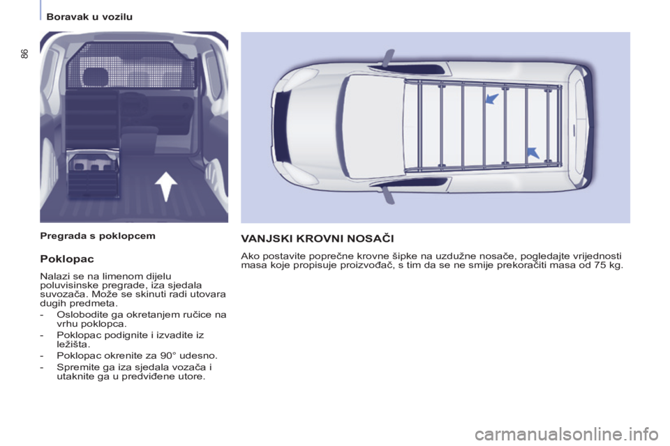CITROEN BERLINGO ELECTRIC 2017  Upute Za Rukovanje (in Croatian) 86
Berlingo-2-VU_hr_Chap04_Ergonomie_ed01-2015Berlingo-2-VU_hr_Chap04_Ergonomie_ed01-2015
Poklopac
nalazi se na limenom dijelu 
poluvisinske pregrade, iza sjedala 
suvozača. Može se skinuti radi uto