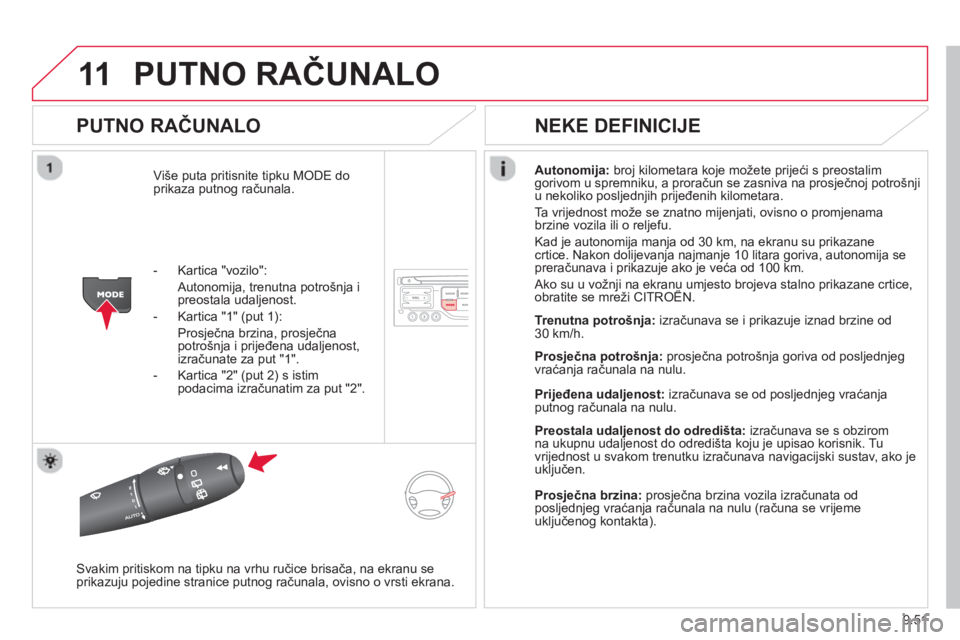 CITROEN BERLINGO ELECTRIC 2015  Upute Za Rukovanje (in Croatian) 9.51
11PUTNO RAČUNALO 
 
 
PUTNO RAČUNALO
Više puta pritisnite tipku MODE do
prikaza putnog računala.Autonomija:broj kilometara koje možete prijeći s preostalim gorivom u spremniku, a proračun 