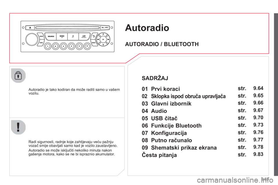 CITROEN BERLINGO ELECTRIC 2015  Upute Za Rukovanje (in Croatian) 9.63
Autoradio
   Autoradio je tako kodiran da može raditi samo u vašem
vozilu.  
   
Radi si
gurnosti, radnje koje zahtijevaju veću pažnju 
vozač smije obavljati samo kad je vozilo zaustavljeno.