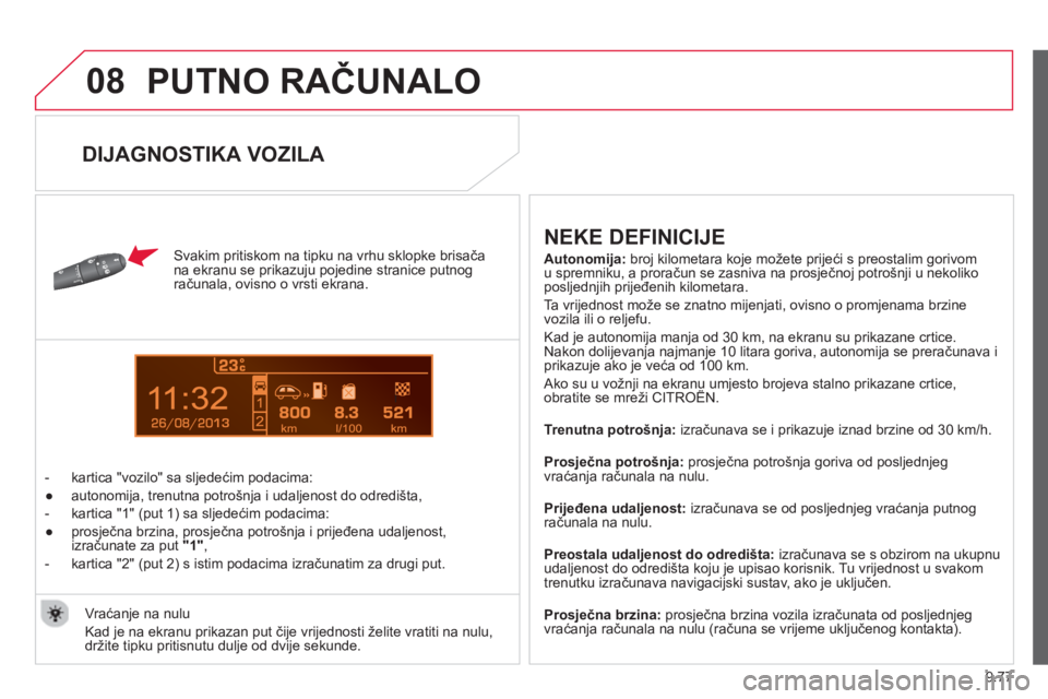 CITROEN BERLINGO ELECTRIC 2015  Upute Za Rukovanje (in Croatian) 9.77
08
13
  PUTNO RAČUNALO
 
 Svakim pritiskom na tipku na vrhu sklopke brisačana ekranu se prikazuju pojedine stranice putnog računala, ovisno o vrsti ekrana. 
   
 
-   kartica "vozilo" sa sl
je