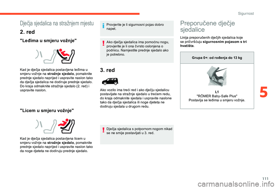 CITROEN BERLINGO VAN 2019  Upute Za Rukovanje (in Croatian) 111
Dječja sjedalica na stražnjem mjestu
2. red
"Leđima u smjeru vožnje"
"Licem u smjeru vožnje"
Provjerite je li sigurnosni pojas dobro 
napet.
Ako dječja sjedalica ima pomoćnu