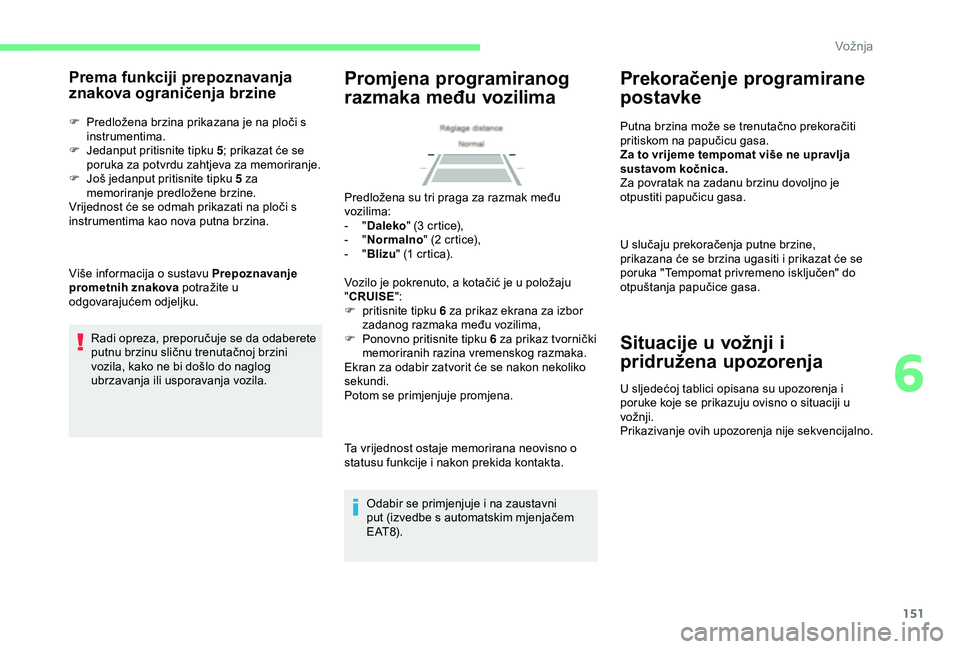 CITROEN BERLINGO VAN 2019  Upute Za Rukovanje (in Croatian) 151
Prema funkciji prepoznavanja 
znakova ograničenja brzine
F Predložena brzina prikazana je na ploči s instrumentima.
F
 
J
 edanput pritisnite tipku 5 ; prikazat će se 
poruka za potvrdu zahtje