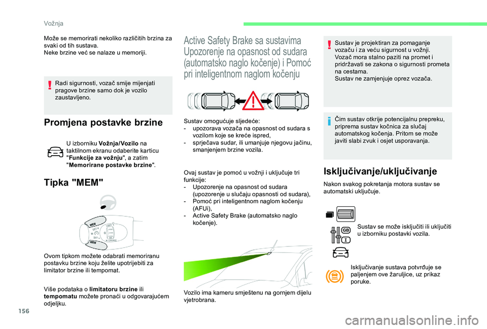 CITROEN BERLINGO VAN 2019  Upute Za Rukovanje (in Croatian) 156
Radi sigurnosti, vozač smije mijenjati 
pragove brzine samo dok je vozilo 
zaustavljeno.
Tipka "MEM"
Više podataka o limitatoru brzine ili 
tempomatu možete pronaći u odgovarajućem 
o