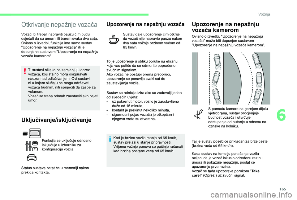 CITROEN BERLINGO VAN 2019  Upute Za Rukovanje (in Croatian) 165
Otkrivanje nepažnje vozača
Vozači bi trebali napraviti pauzu čim budu 
osjećali da su umorni ili barem svaka dva sata.
Ovisno o izvedbi, funkcija ima samo sustav 
"Upozorenje na nepažnju