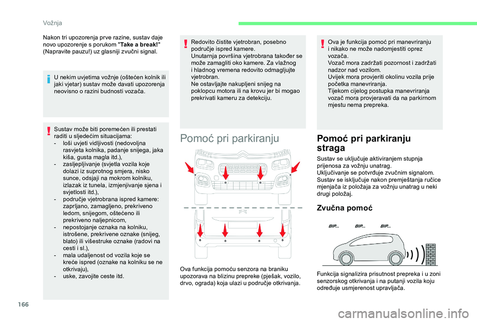 CITROEN BERLINGO VAN 2019  Upute Za Rukovanje (in Croatian) 166
Sustav može biti poremećen ili prestati 
raditi u sljedećim situacijama:
- 
l
 oši uvjeti vidljivosti (nedovoljna 
rasvjeta kolnika, padanje snijega, jaka 
kiša, gusta magla itd.),
-
 
z
 asl