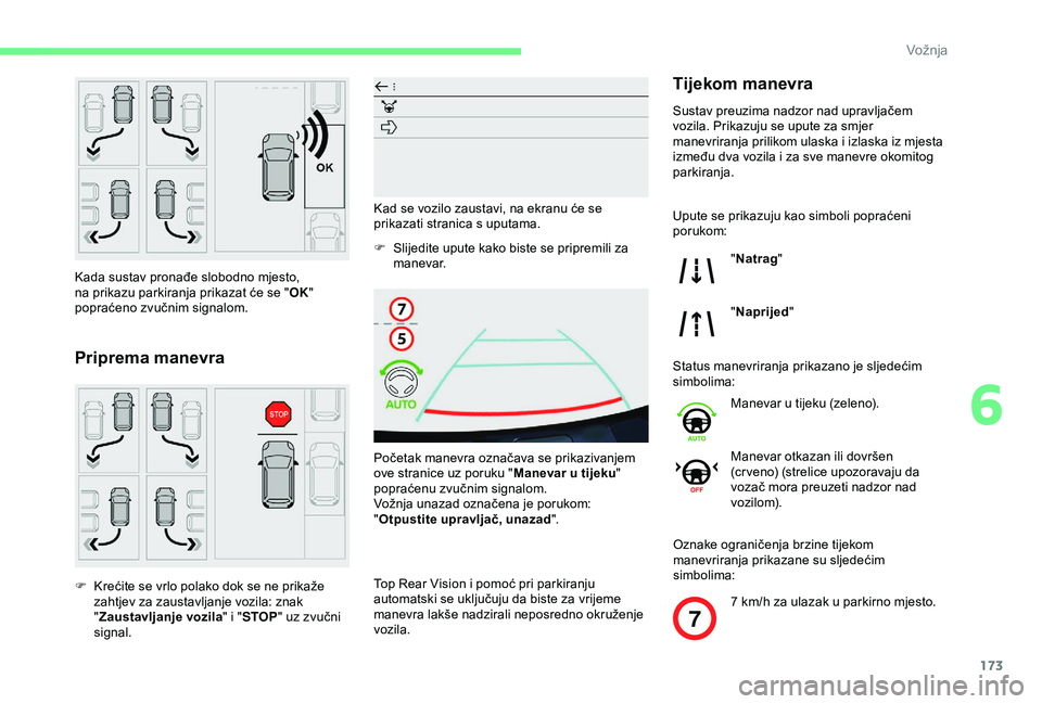 CITROEN BERLINGO VAN 2019  Upute Za Rukovanje (in Croatian) 173
7
Kada sustav pronađe slobodno mjesto, 
na prikazu parkiranja prikazat će se "OK" 
popraćeno zvučnim signalom.
Priprema manevra
F Krećite se vrlo polako dok se ne prikaže  zahtjev za