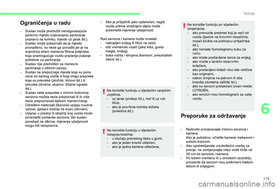 CITROEN BERLINGO VAN 2019  Upute Za Rukovanje (in Croatian) 175
Ograničenja u radu
- Sustav može predložiti neodgovarajuće parkirno mjesto (zabranjeno parkiranje, 
popravci na kolniku, mjesto uz jarak itd.).
-
 
S
 ustav može pokazivati da je mjesto 
pron