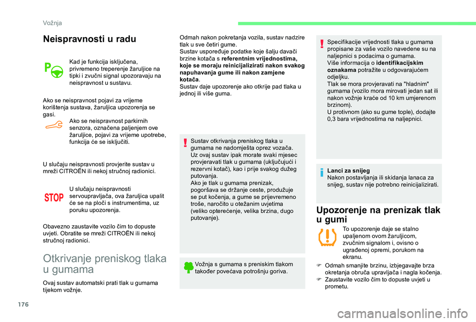 CITROEN BERLINGO VAN 2019  Upute Za Rukovanje (in Croatian) 176
Neispravnosti u radu
Kad je funkcija isključena, 
privremeno treperenje žaruljice na 
tipki i zvučni signal upozoravaju na 
neispravnost u sustavu.
Ako se neispravnost pojavi za vrijeme 
koriš