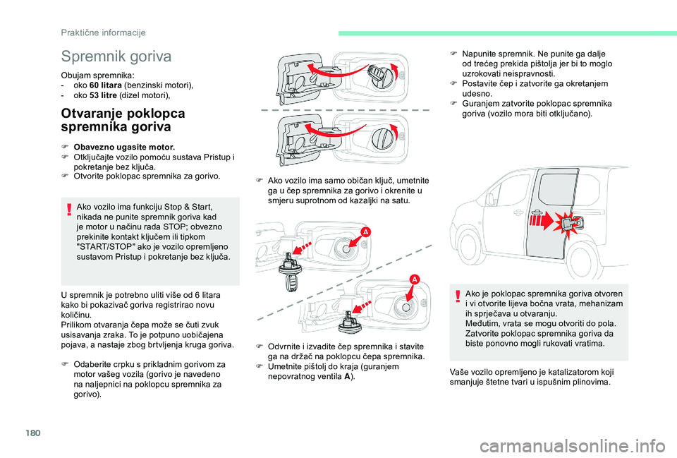 CITROEN BERLINGO VAN 2019  Upute Za Rukovanje (in Croatian) 180
Spremnik goriva
Obujam spremnika: 
- o ko 60   litara (benzinski motori),
-
 
o
 ko 53 litre (dizel motori),
Otvaranje poklopca 
spremnika goriva
Ako vozilo ima funkciju Stop & Start, 
nikada ne p