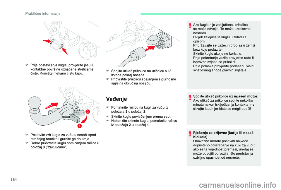 CITROEN BERLINGO VAN 2019  Upute Za Rukovanje (in Croatian) 184
Vađenje
F Pomaknite ručicu na kugli za vuču iz položaja  3 u položaj 2 .
F
 
S
 kinite kuglu povlačenjem prema sebi.
F
 
N
 akon što skinete kuglu, pomaknite ručicu 
iz položaja 2 u polo