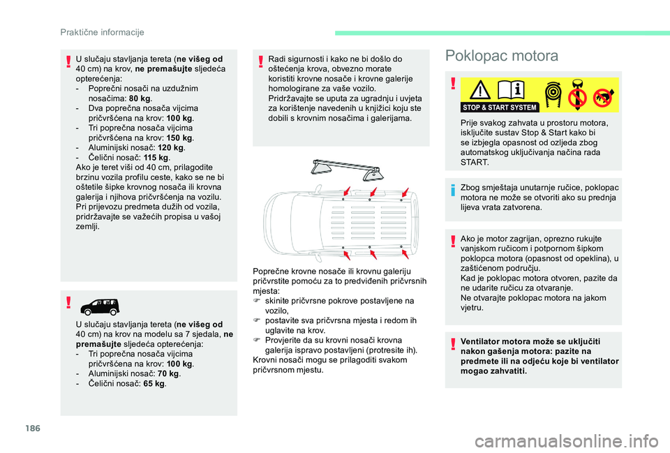 CITROEN BERLINGO VAN 2019  Upute Za Rukovanje (in Croatian) 186
Poklopac motora
Zbog smještaja unutarnje ručice, poklopac 
motora ne može se otvoriti ako su prednja 
lijeva vrata zatvorena. Prije svakog zahvata u prostoru motora, 
isključite sustav Stop & 