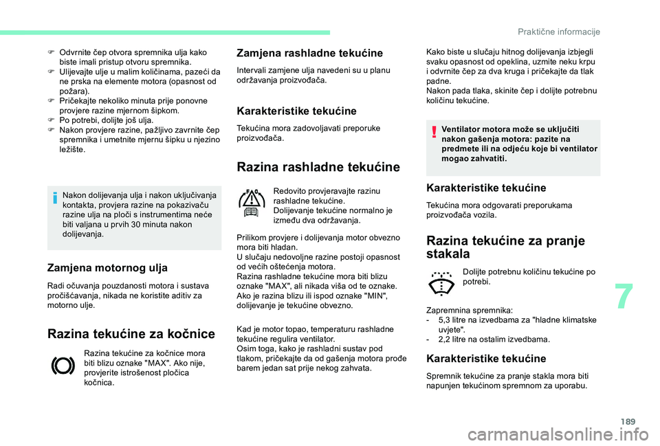 CITROEN BERLINGO VAN 2019  Upute Za Rukovanje (in Croatian) 189
Nakon dolijevanja ulja i nakon uključivanja 
kontakta, provjera razine na pokazivaču 
razine ulja na ploči s instrumentima neće 
biti valjana u pr vih 30  minuta nakon 
dolijevanja.
F
 
O
 dvr