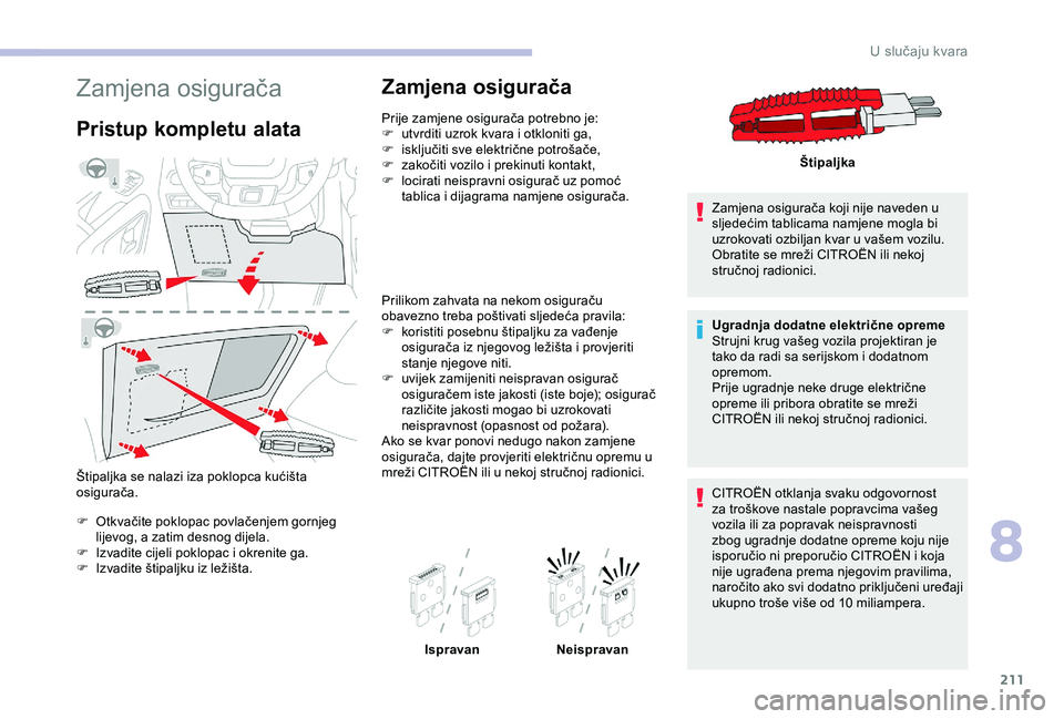 CITROEN BERLINGO VAN 2019 Upute Za Rukovanje (in Croatian) 211
Zamjena osigurača
Pristup kompletu alata
Štipaljka se nalazi iza poklopca kućišta
osigurača.
F
O
tkvačite poklopac povlačenjem gornjeg
lijevog, a zatim desnog dijela.
F
I
zvadite ci CITROEN BERLINGO VAN 2019 Upute Za Rukovanje (in Croatian) 211
Zamjena osigurača
Pristup kompletu alata
Štipaljka se nalazi iza poklopca kućišta
osigurača.
F
O
tkvačite poklopac povlačenjem gornjeg
lijevog, a zatim desnog dijela.
F
I
zvadite ci