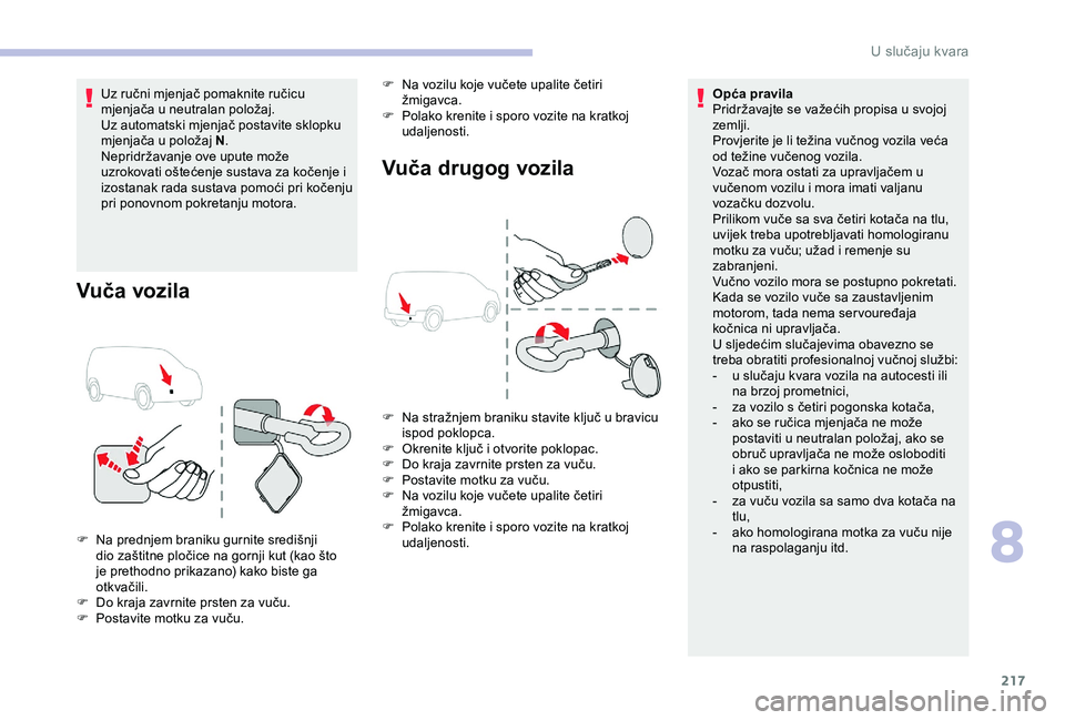 CITROEN BERLINGO VAN 2019  Upute Za Rukovanje (in Croatian) 217
Uz ručni mjenjač pomaknite ručicu 
mjenjača u neutralan položaj.
Uz automatski mjenjač postavite sklopku 
mjenjača u položaj N.
Nepridržavanje ove upute može 
uzrokovati oštećenje sust