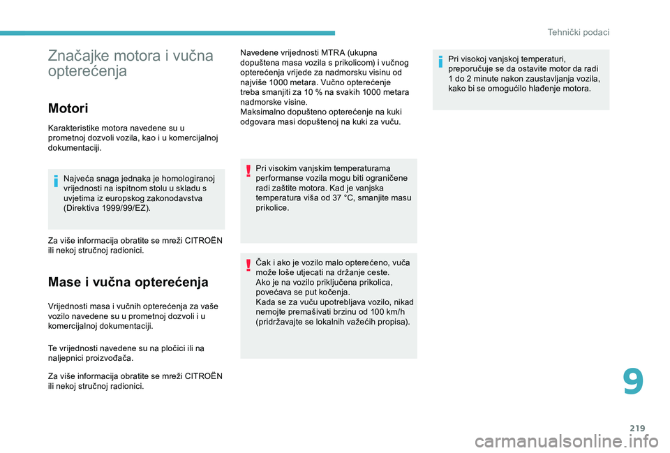 CITROEN BERLINGO VAN 2019  Upute Za Rukovanje (in Croatian) 219
Značajke motora i vučna 
opterećenja
Motori
Karakteristike motora navedene su u 
prometnoj dozvoli vozila, kao i u komercijalnoj 
dokumentaciji.Najveća snaga jednaka je homologiranoj 
vrijedno