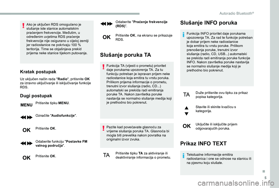 CITROEN BERLINGO VAN 2019  Upute Za Rukovanje (in Croatian) 5
Ako je uključen RDS omogućeno je 
slušanje iste stanice automatskim 
praćenjem frekvencije. Međutim, u 
određenim uvjetima RDS praćenje 
frekvencije nije osigurano u cijeloj zemlji 
jer radio
