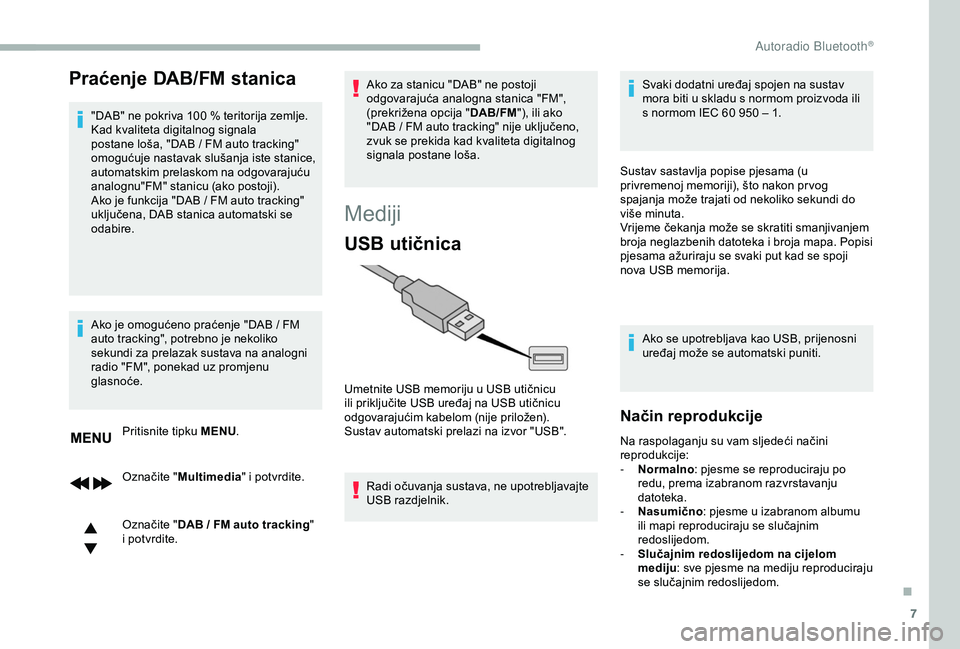 CITROEN BERLINGO VAN 2019  Upute Za Rukovanje (in Croatian) 7
Praćenje DAB/FM stanica
"DAB" ne pokriva 100 % teritorija zemlje.
K ad kvaliteta digitalnog signala 
postane loša, "DAB
  /   FM auto tracking" 
omogućuje nastavak slušanja iste 