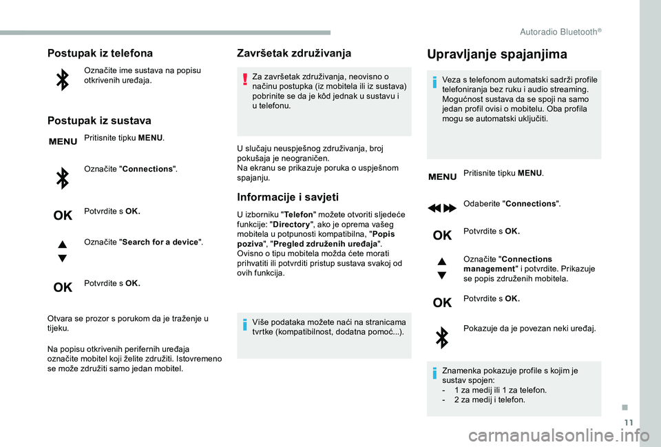 CITROEN BERLINGO VAN 2019  Upute Za Rukovanje (in Croatian) 11
Postupak iz telefona
Označite ime sustava na popisu 
otkrivenih uređaja.
Postupak iz sustava
Pritisnite tipku MENU.
Označite " Connections ".
Potvrdite s OK.
Označite " Search for a