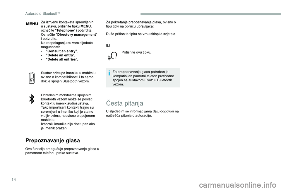 CITROEN BERLINGO VAN 2019  Upute Za Rukovanje (in Croatian) 14
Za izmjenu kontakata spremljenih 
u sustavu, pritisnite tipku MENU, 
označite " Telephone " i potvrdite.
Označite " Directory management " 
i potvrdite.
Na raspolaganju su vam slj