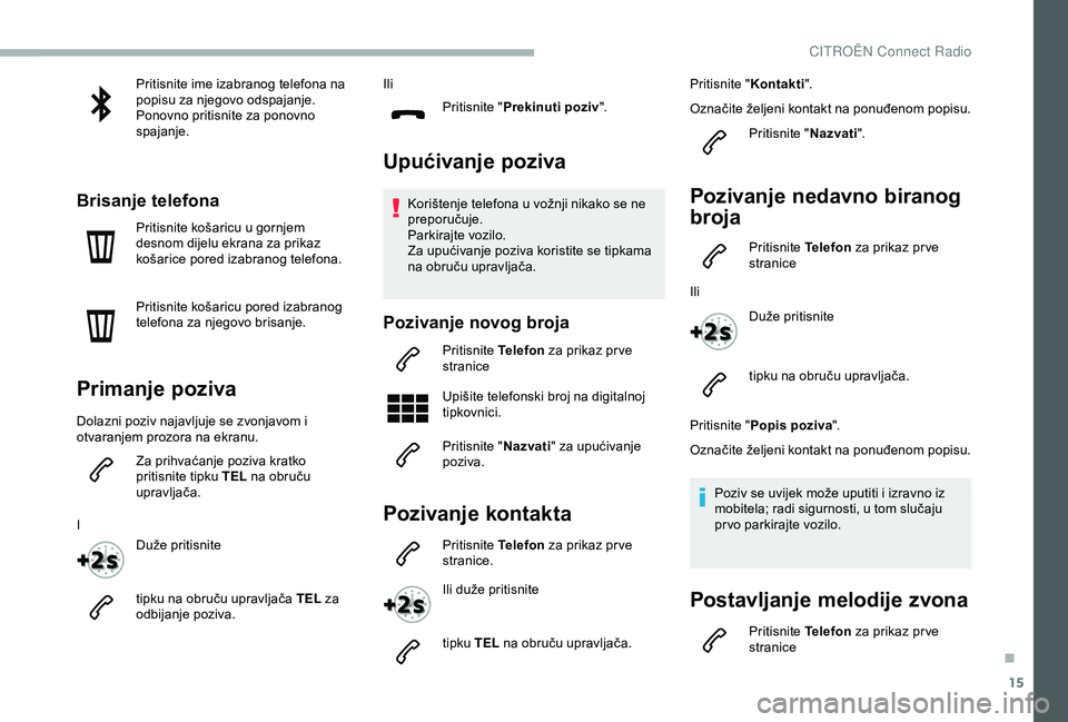 CITROEN BERLINGO VAN 2019  Upute Za Rukovanje (in Croatian) 15
Pritisnite ime izabranog telefona na 
popisu za njegovo odspajanje.
Ponovno pritisnite za ponovno 
spajanje.
Brisanje telefona
Pritisnite košaricu u gornjem 
desnom dijelu ekrana za prikaz 
košar