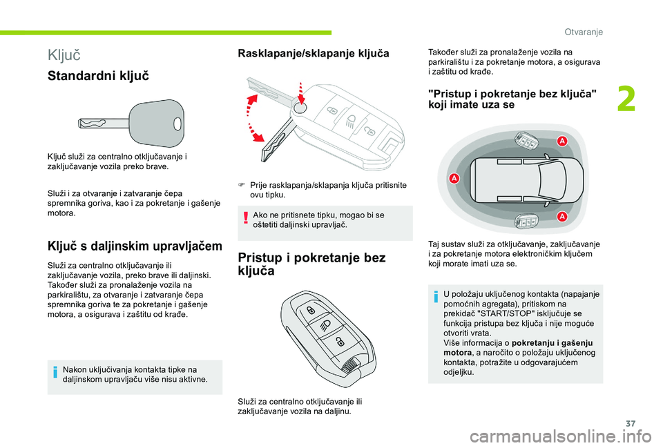 CITROEN BERLINGO VAN 2019  Upute Za Rukovanje (in Croatian) 37
Ključ
Standardni ključ
Ključ služi za centralno otključavanje i 
zaključavanje vozila preko brave.
Služi i za otvaranje i zatvaranje čepa 
spremnika goriva, kao i za pokretanje i gašenje 
