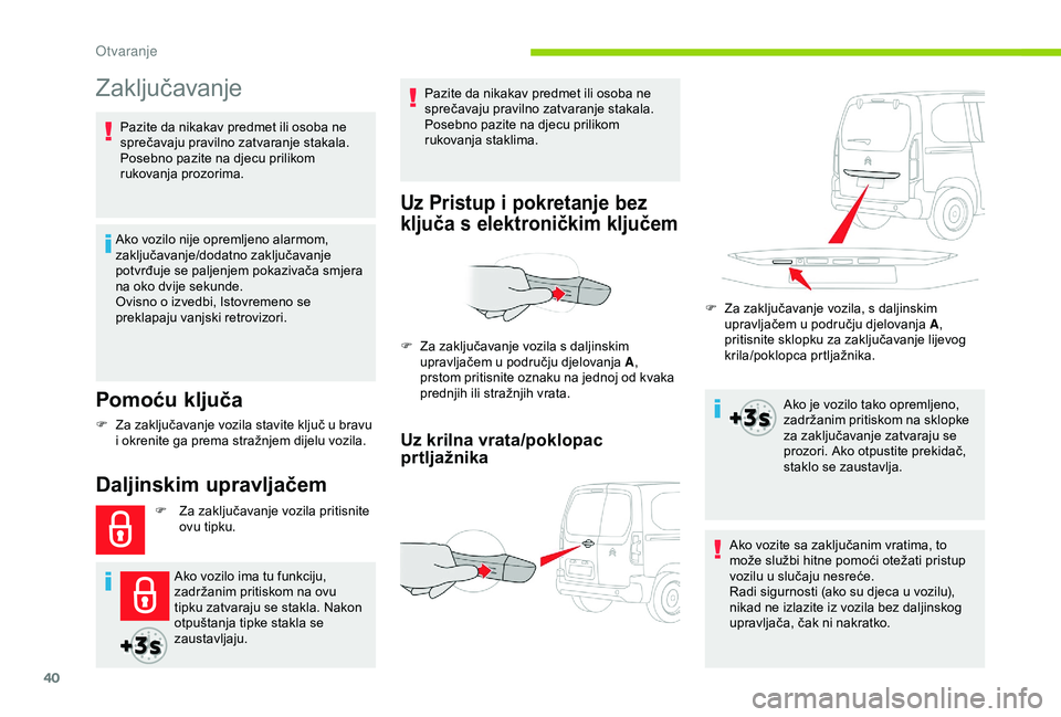 CITROEN BERLINGO VAN 2019  Upute Za Rukovanje (in Croatian) 40
Zaključavanje
Pomoću ključa
Ako vozilo nije opremljeno alarmom, 
zaključavanje/dodatno zaključavanje 
potvrđuje se paljenjem pokazivača smjera 
na oko dvije sekunde.
Ovisno o izvedbi, Istovr
