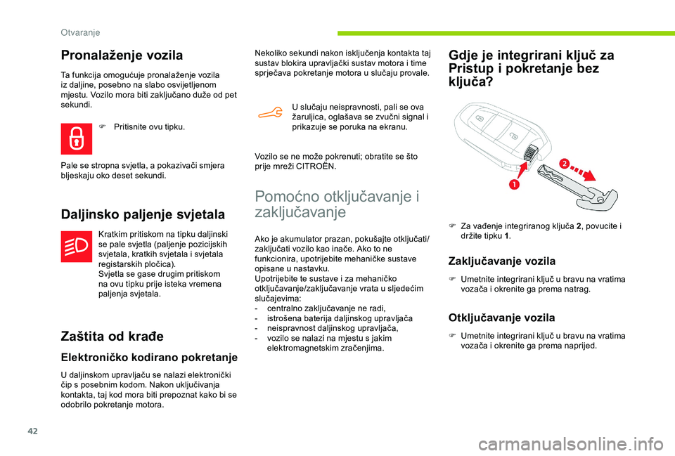 CITROEN BERLINGO VAN 2019  Upute Za Rukovanje (in Croatian) 42
Pronalaženje vozila
Ta funkcija omogućuje pronalaženje vozila 
iz daljine, posebno na slabo osvijetljenom 
mjestu. Vozilo mora biti zaključano duže od pet 
sekundi.
Daljinsko paljenje svjetala