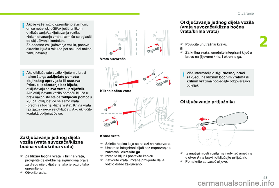 CITROEN BERLINGO VAN 2019  Upute Za Rukovanje (in Croatian) 43
Ako je vaše vozilo opremljeno alarmom, 
on se neće isključiti/uključiti prilikom 
otključavanja/zaključavanja vozila.
Nakon otvaranja vrata alarm će se oglasiti 
do uključivanja kontakta.
Z