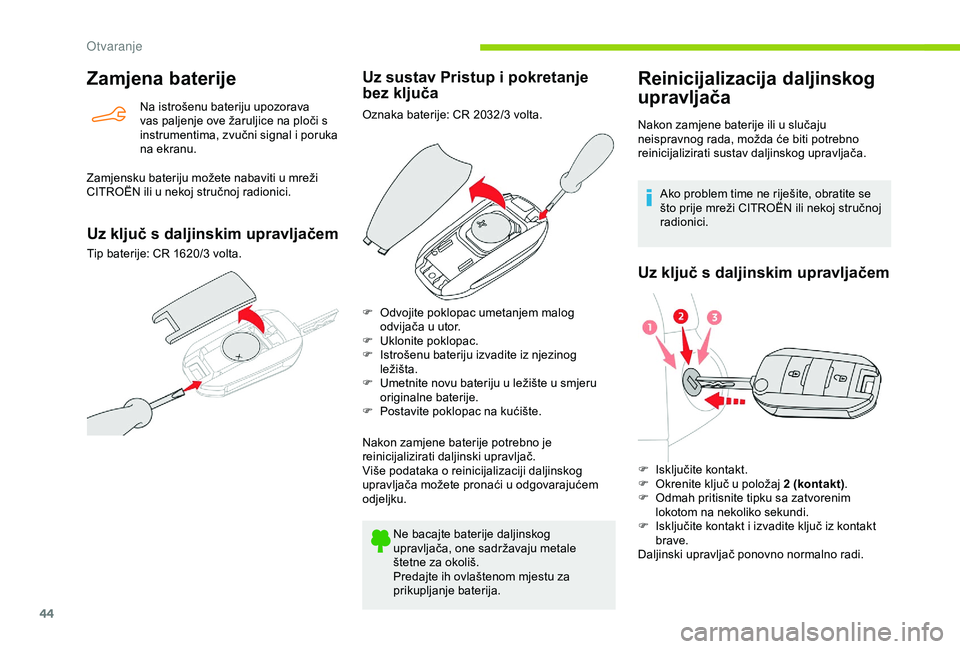 CITROEN BERLINGO VAN 2019  Upute Za Rukovanje (in Croatian) 44
Zamjena baterije
Na istrošenu bateriju upozorava 
vas paljenje ove žaruljice na ploči s 
instrumentima, zvučni signal i poruka 
na ekranu.
Zamjensku bateriju možete nabaviti u mreži 
CITROËN