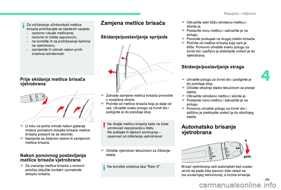 CITROEN BERLINGO VAN 2019  Upute Za Rukovanje (in Croatian) 89
F U roku od jedne minute nakon gašenja motora pomakom sklopke brisača metlice 
brisača postavit će se okomito.
F
 
N
 astavite sa željenim radom ili zamjenom 
metlica brisača.
Nakon ponovnog 