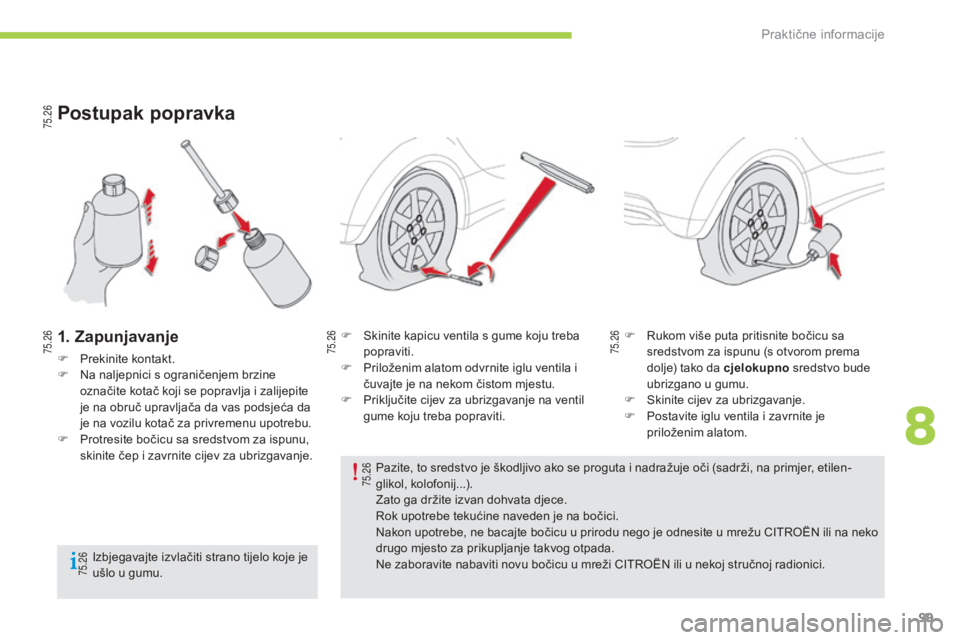 CITROEN C-ZERO 2016  Upute Za Rukovanje (in Croatian) 75.26
75.26
75.26
75.26
75.26
75.26
99
C-zero_hr_Chap08_info-pratiques_ed01-2014
Postupak popravka
1. Zapunjavanje
F Prekinite kontakt.
F  na n aljepnici s ograničenjem brzine 
označite kotač koji 
