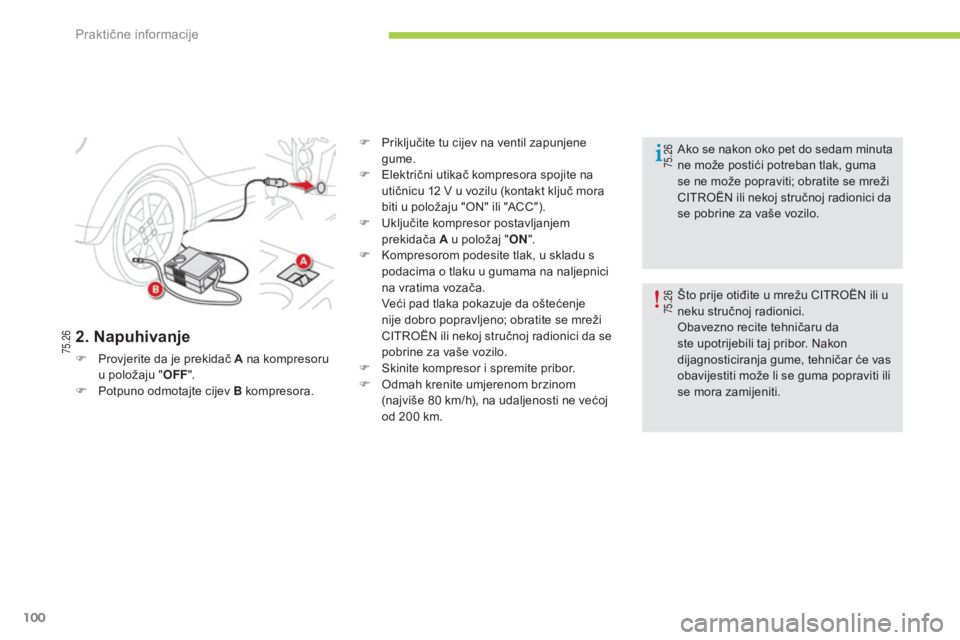 CITROEN C-ZERO 2016  Upute Za Rukovanje (in Croatian) 75.2675.26
75.26
100
C-zero_hr_Chap08_info-pratiques_ed01-2014
2. Napuhivanje
F Provjerite da je prekidač A na kompresoru 
u položaju " OFF".
F
 
P
 otpuno odmotajte cijev B kompresora. F
 
