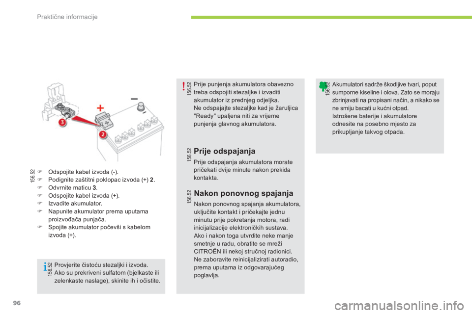 CITROEN C-ZERO 2016  Upute Za Rukovanje (in Croatian) 15 6.52
15 6.52
15 6.52
15 6.52
15 6.52
15 6.52
96
C-zero_hr_Chap08_info-pratiques_ed01-2014
Prije punjenja akumulatora obavezno 
treba odspojiti stezaljke i izvaditi 
akumulator iz prednjeg odjeljka.