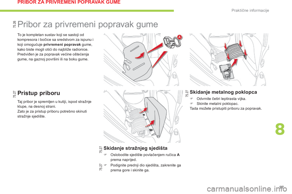 CITROEN C-ZERO 2016  Upute Za Rukovanje (in Croatian) 75.2775.26
75.27 75.27
75.27
97
C-zero_hr_Chap08_info-pratiques_ed01-2014
Taj pribor je spremljen u kutiji, ispod stražnje 
klupe, na desnoj strani.
za

to je za pristup priboru potrebno skinuti 
str